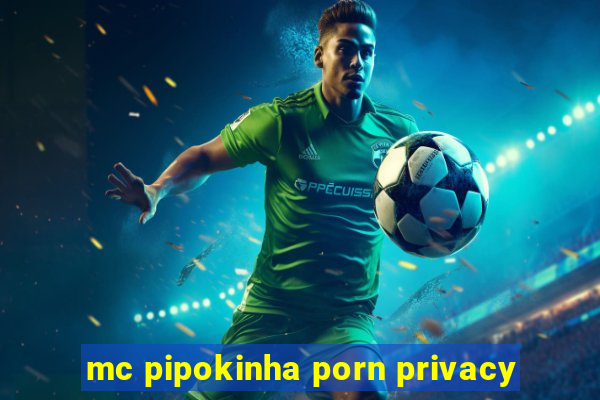 mc pipokinha porn privacy